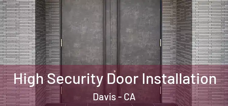 High Security Door Installation Davis - CA